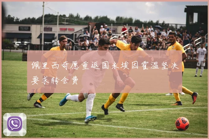 佩里西奇愿重返国米埃因霍温坚决要求转会费