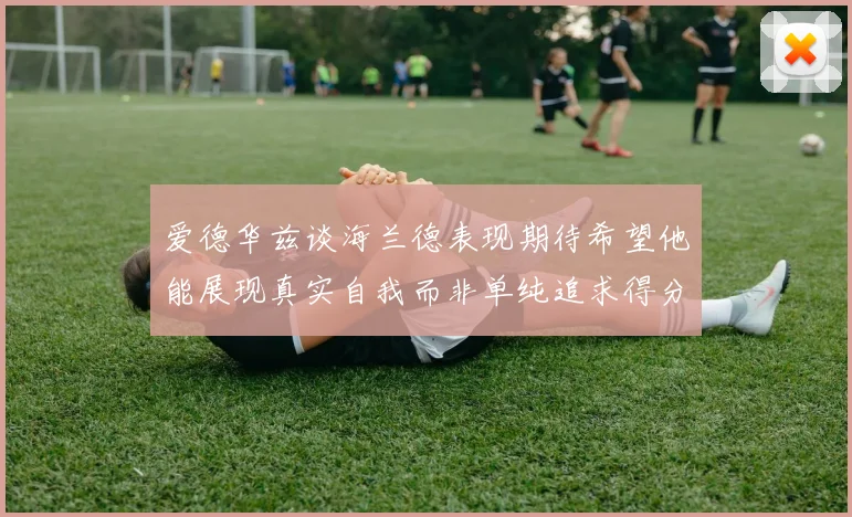 爱德华兹谈海兰德表现期待希望他能展现真实自我而非单纯追求得分