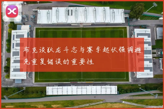 布克谈狄龙斗志与赛季起伏强调避免重复错误的重要性