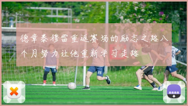 德章泰穆雷重返赛场的励志之路八个月努力让他重新学习走路